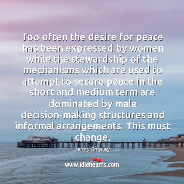 Too often the desire for peace has been expressed by women while the stewardship Jenny Shipley Picture Quote