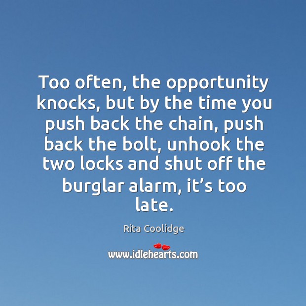 Too often, the opportunity knocks, but by the time you push back the chain Rita Coolidge Picture Quote
