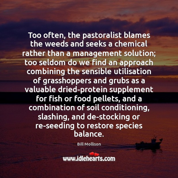 Too often, the pastoralist blames the weeds and seeks a chemical rather Bill Mollison Picture Quote
