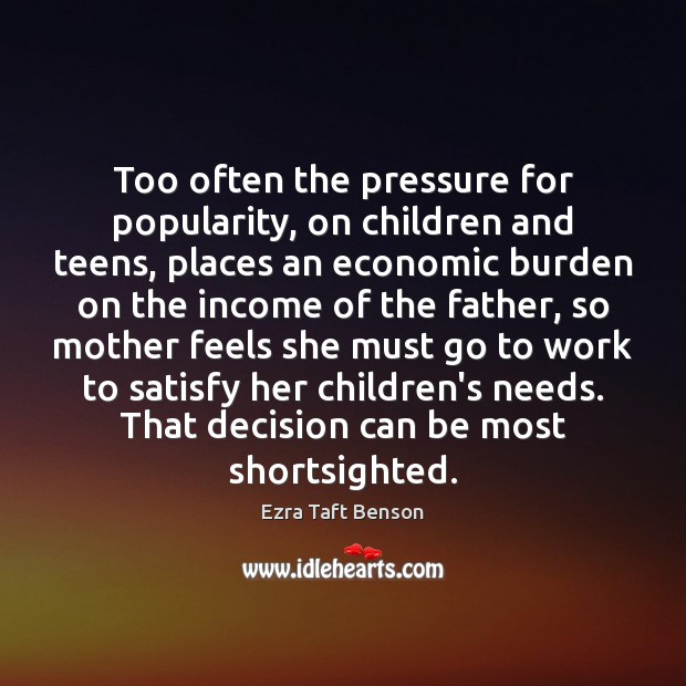 Too often the pressure for popularity, on children and teens, places an Ezra Taft Benson Picture Quote