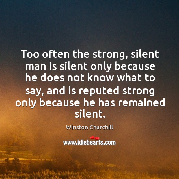 Too often the strong, silent man is silent only because he does not know what to say Image