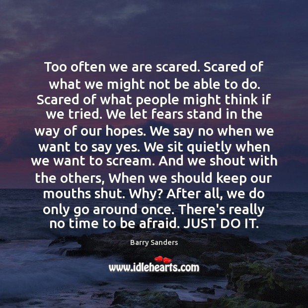 Too often we are scared. Scared of what we might not be Barry Sanders Picture Quote