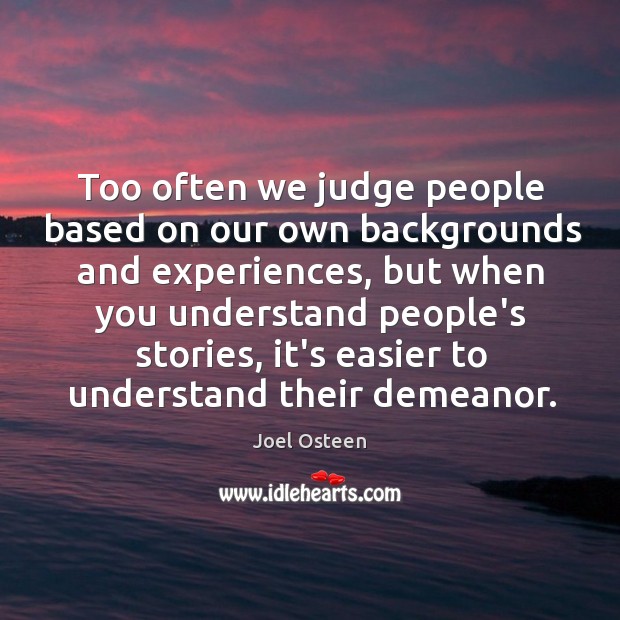 Too often we judge people based on our own backgrounds and experiences, Image