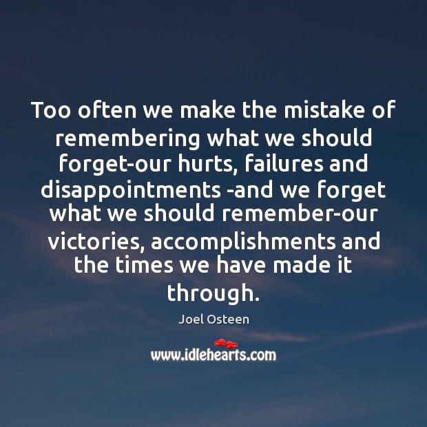 Too often we make the mistake of remembering what we should forget-our Joel Osteen Picture Quote
