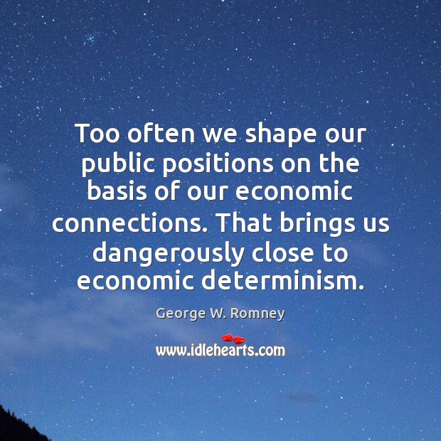 Too often we shape our public positions on the basis of our George W. Romney Picture Quote