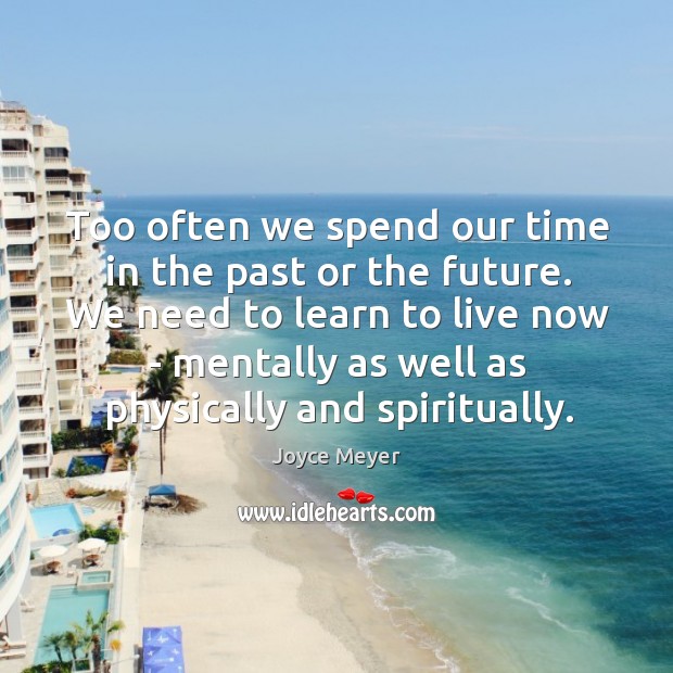 Too often we spend our time in the past or the future. Joyce Meyer Picture Quote
