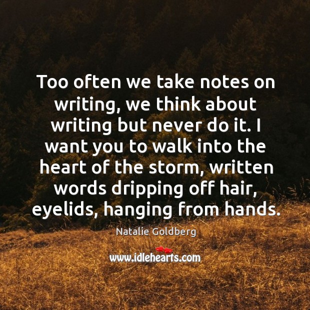 Too often we take notes on writing, we think about writing but Image