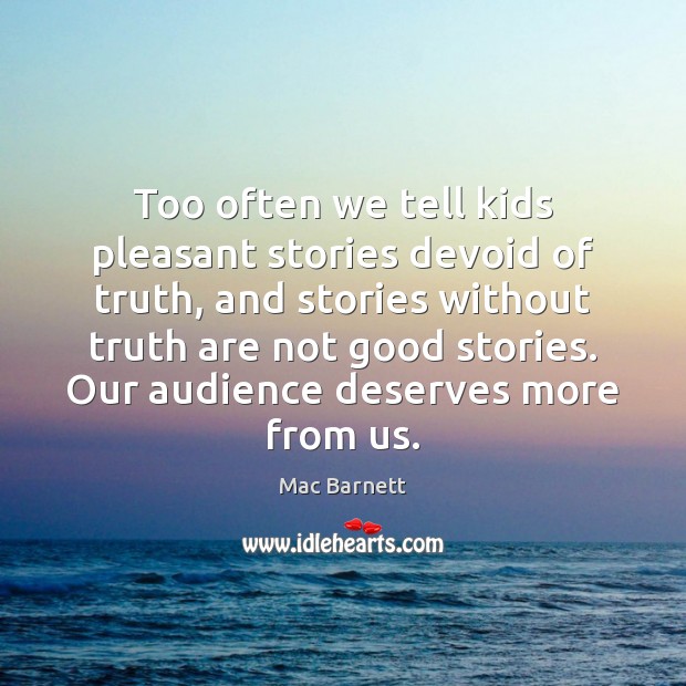 Too often we tell kids pleasant stories devoid of truth, and stories Mac Barnett Picture Quote