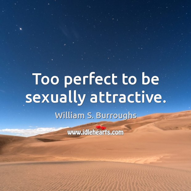 Too perfect to be sexually attractive. William S. Burroughs Picture Quote