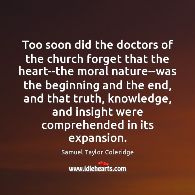 Too soon did the doctors of the church forget that the heart–the Samuel Taylor Coleridge Picture Quote
