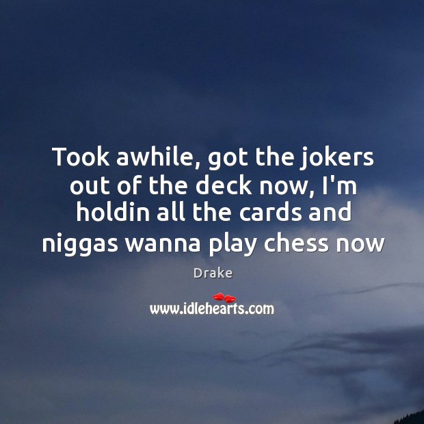 Took awhile, got the jokers out of the deck now, I’m holdin Image