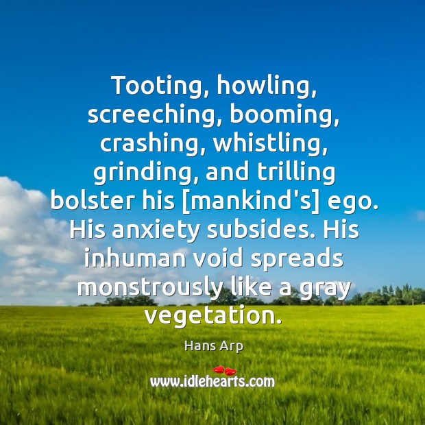 Tooting, howling, screeching, booming, crashing, whistling, grinding, and trilling bolster his [mankind’s] Image