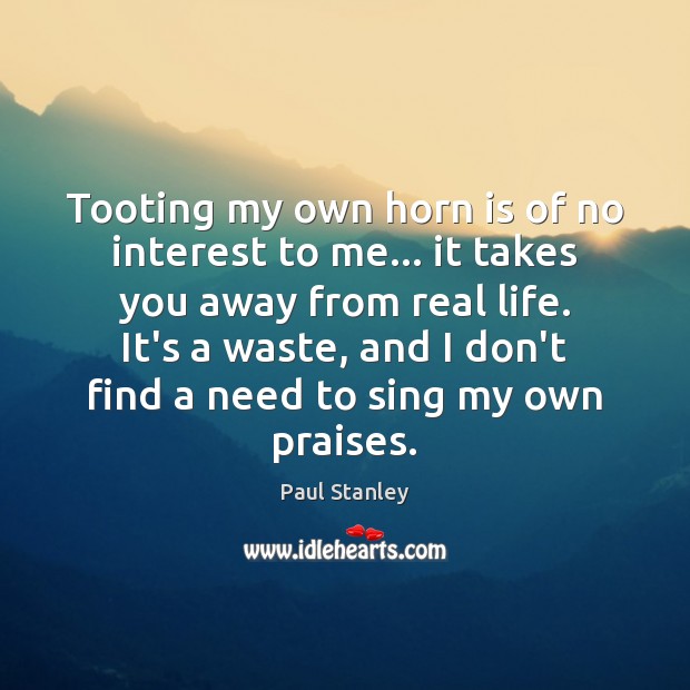 Tooting my own horn is of no interest to me… it takes Paul Stanley Picture Quote
