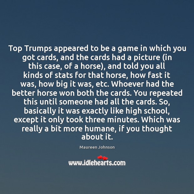 Top Trumps appeared to be a game in which you got cards, Maureen Johnson Picture Quote