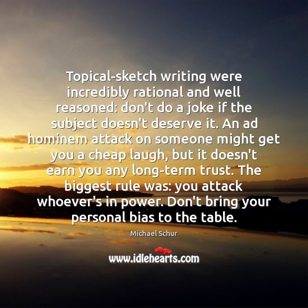 Topical-sketch writing were incredibly rational and well reasoned: don’t do a joke Michael Schur Picture Quote