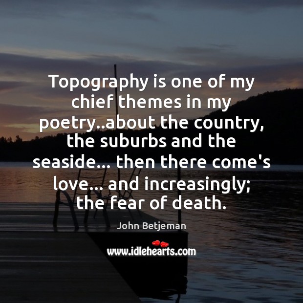 Topography is one of my chief themes in my poetry..about the John Betjeman Picture Quote
