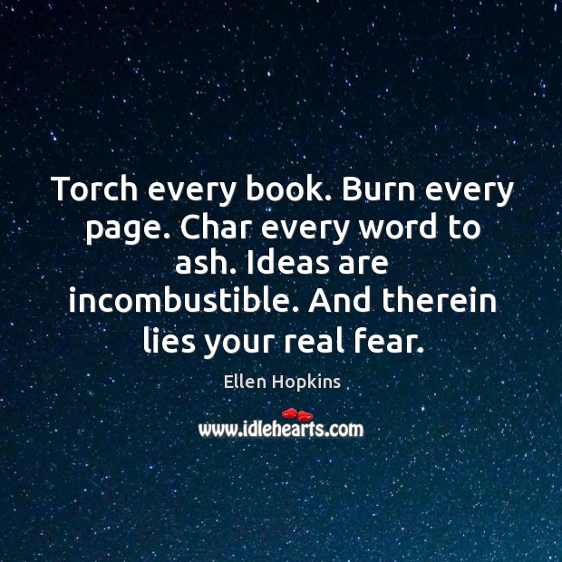 Torch every book. Burn every page. Char every word to ash. Ideas Ellen Hopkins Picture Quote