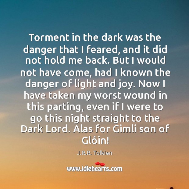 Torment in the dark was the danger that I feared, and it J.R.R. Tolkien Picture Quote