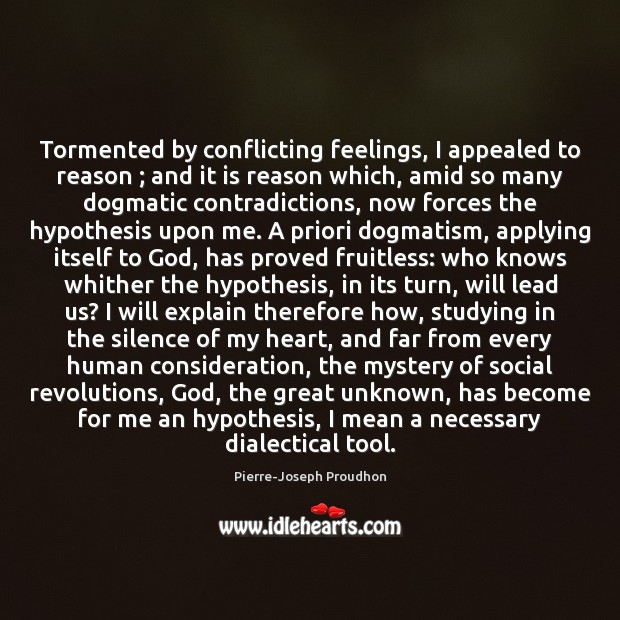 Tormented by conflicting feelings, I appealed to reason ; and it is reason Pierre-Joseph Proudhon Picture Quote