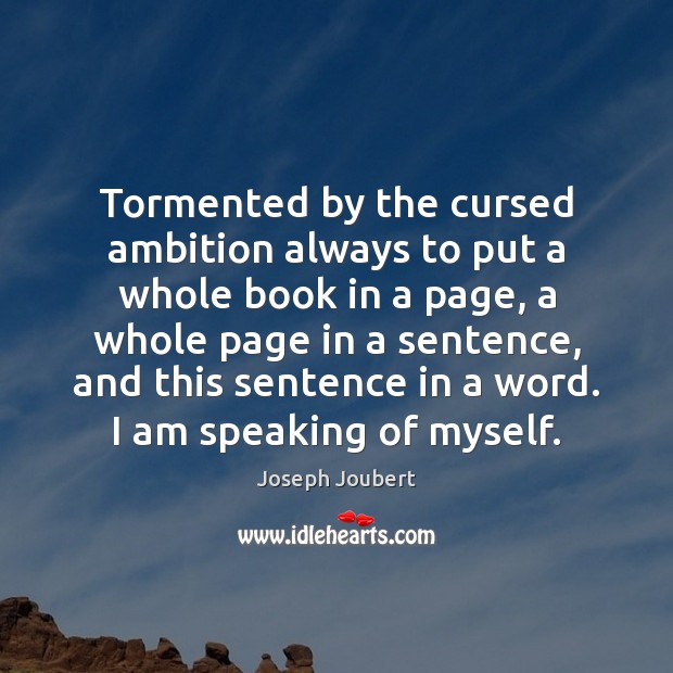 Tormented by the cursed ambition always to put a whole book in Joseph Joubert Picture Quote