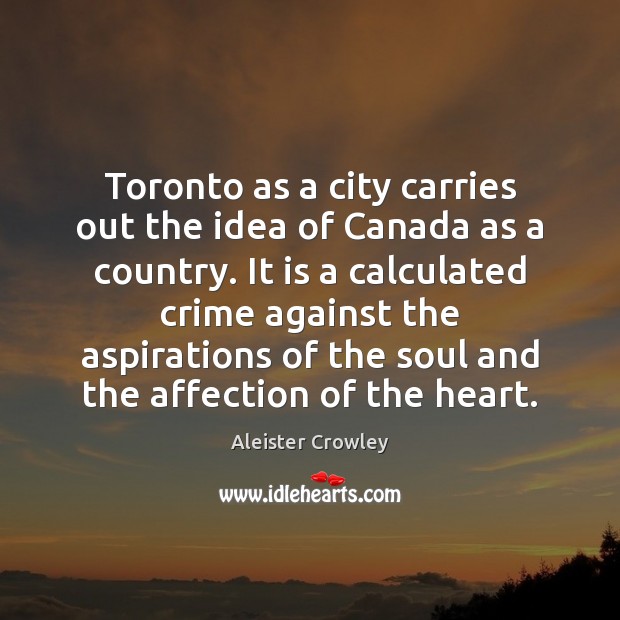 Toronto as a city carries out the idea of Canada as a Aleister Crowley Picture Quote