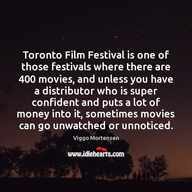 Toronto Film Festival is one of those festivals where there are 400 movies, Viggo Mortensen Picture Quote
