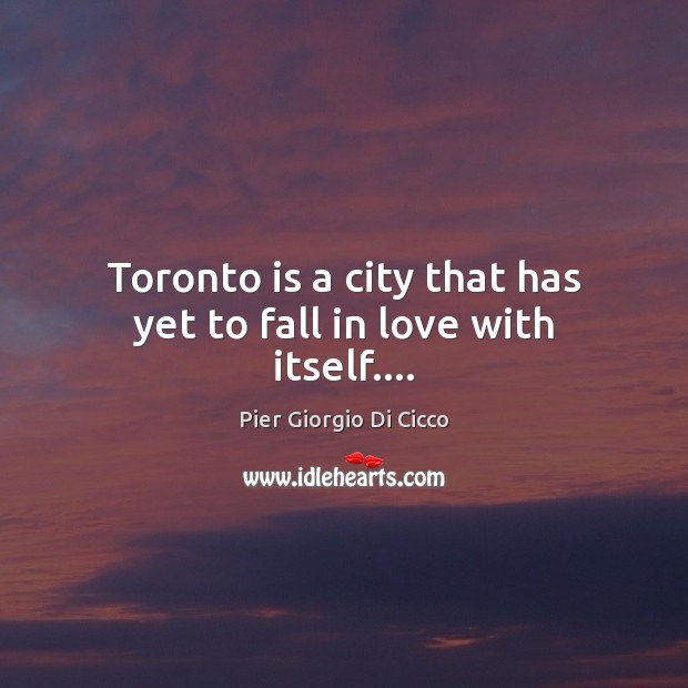 Toronto is a city that has yet to fall in love with itself…. Image