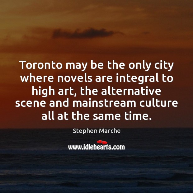 Toronto may be the only city where novels are integral to high Culture Quotes Image