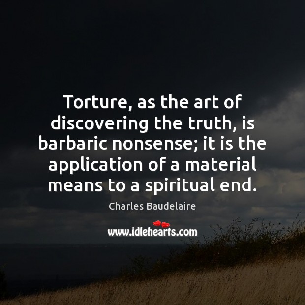 Torture, as the art of discovering the truth, is barbaric nonsense; it Charles Baudelaire Picture Quote