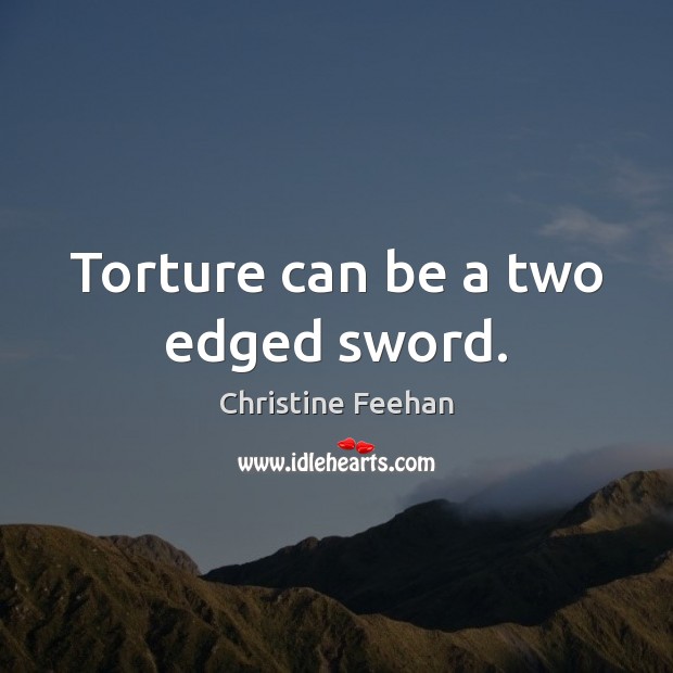 Torture can be a two edged sword. Christine Feehan Picture Quote