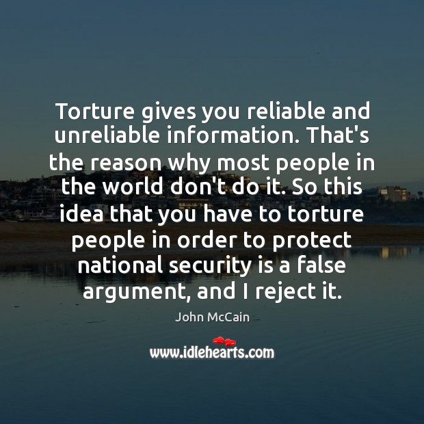 Torture gives you reliable and unreliable information. That’s the reason why most John McCain Picture Quote