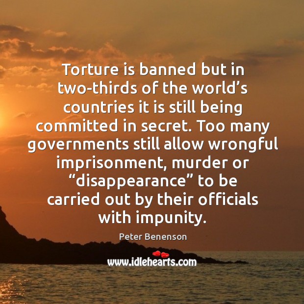 Torture is banned but in two-thirds of the world’s countries it is still being committed in secret. Peter Benenson Picture Quote