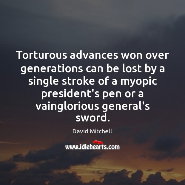 Torturous advances won over generations can be lost by a single stroke David Mitchell Picture Quote
