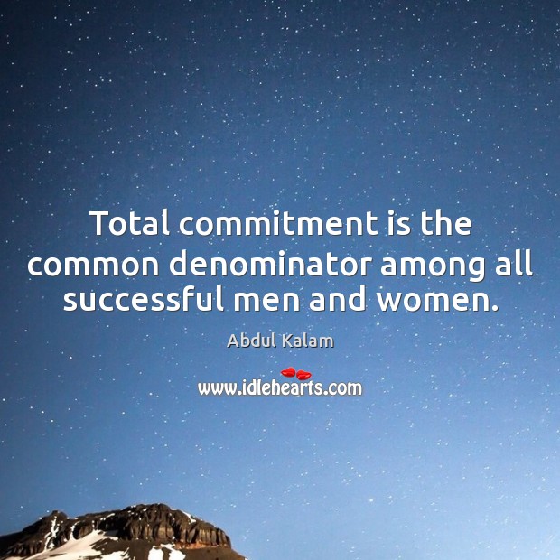 Total commitment is the common denominator among all successful men and women. Abdul Kalam Picture Quote