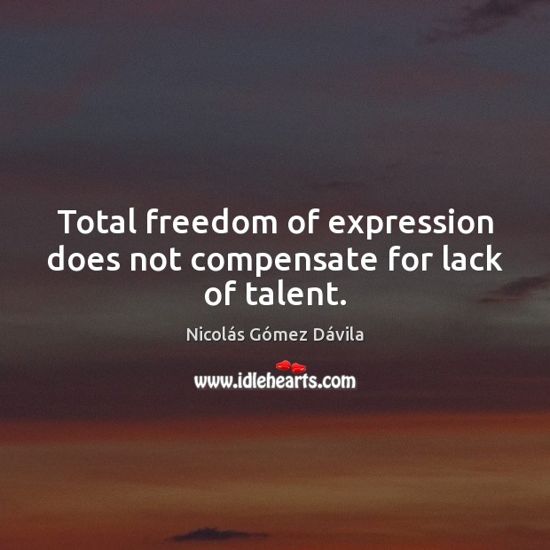 Total freedom of expression does not compensate for lack of talent. Image