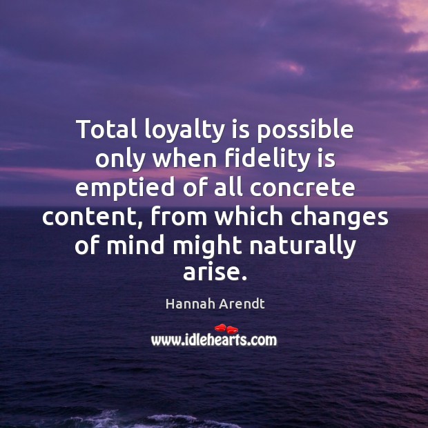 Total loyalty is possible only when fidelity is emptied of all concrete content Loyalty Quotes Image