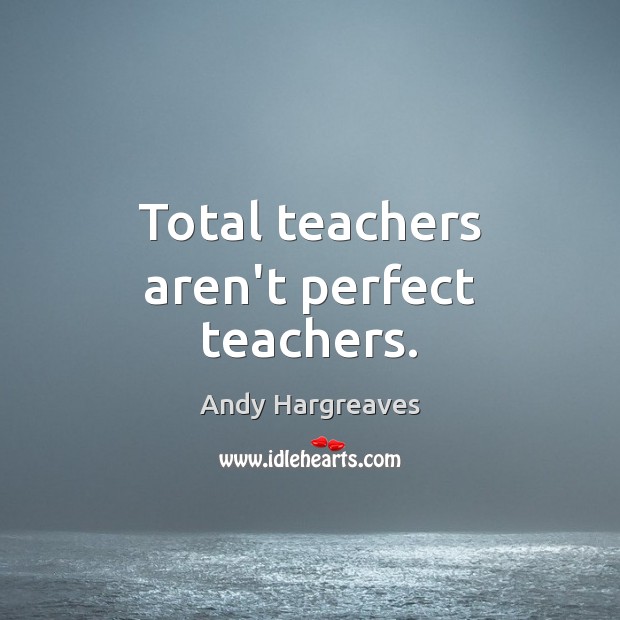 Total teachers aren’t perfect teachers. Image