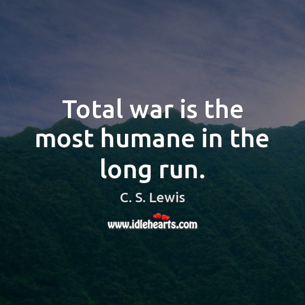 Total war is the most humane in the long run. C. S. Lewis Picture Quote