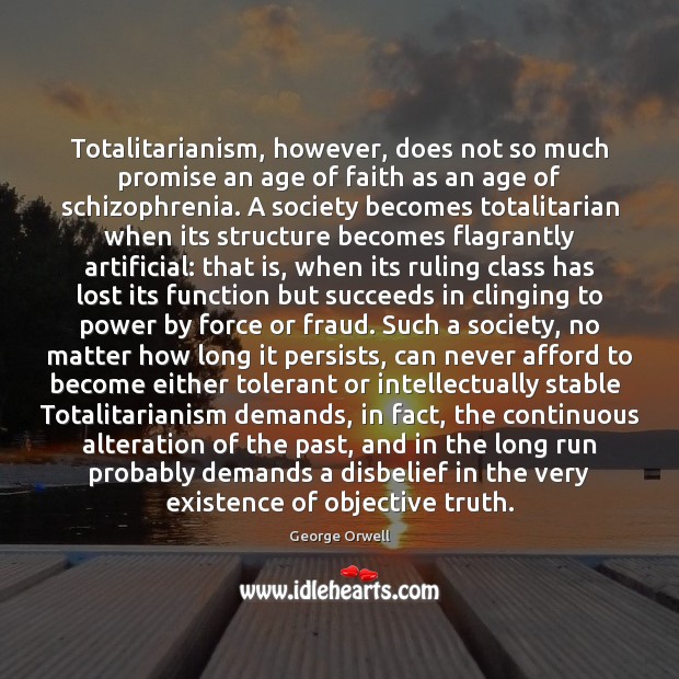 Totalitarianism, however, does not so much promise an age of faith as George Orwell Picture Quote