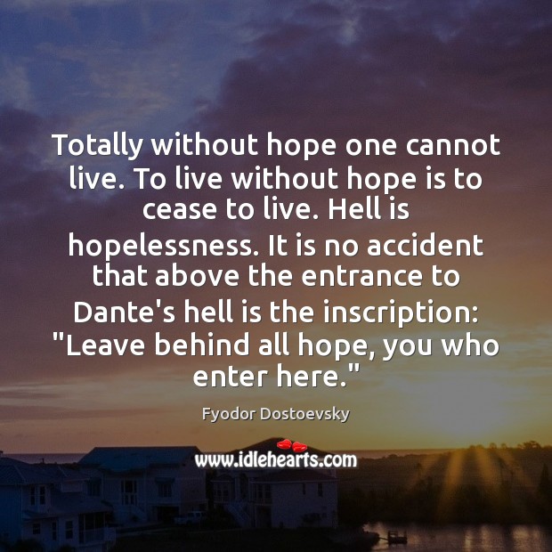 Totally without hope one cannot live. To live without hope is to 