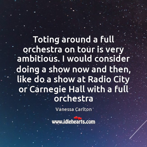 Toting around a full orchestra on tour is very ambitious. I would Image