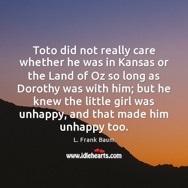 Toto did not really care whether he was in Kansas or the L. Frank Baum Picture Quote