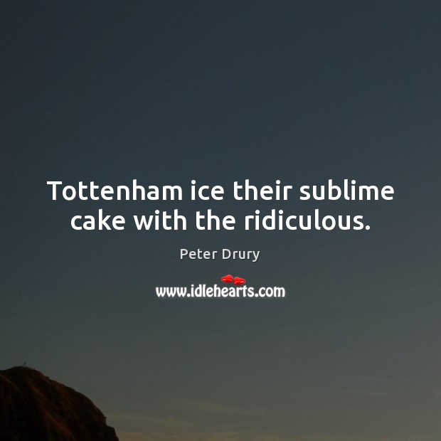 Tottenham ice their sublime cake with the ridiculous. Image