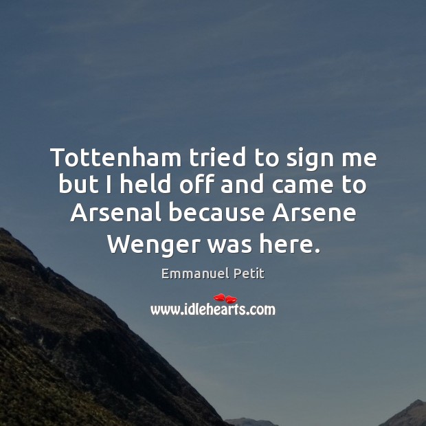 Tottenham tried to sign me but I held off and came to Emmanuel Petit Picture Quote