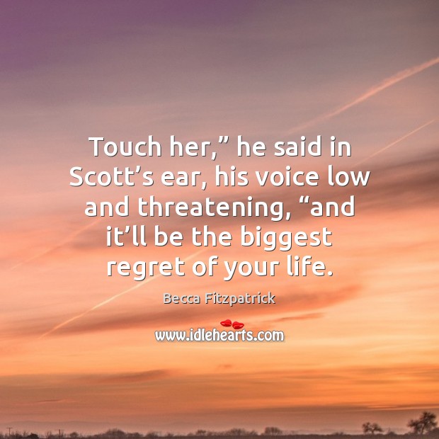Touch her,” he said in Scott’s ear, his voice low and Becca Fitzpatrick Picture Quote