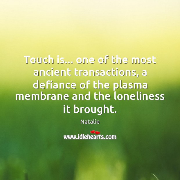 Touch is… one of the most ancient transactions, a defiance of the Natalie Picture Quote