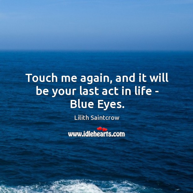 Touch me again, and it will be your last act in life – Blue Eyes. Image