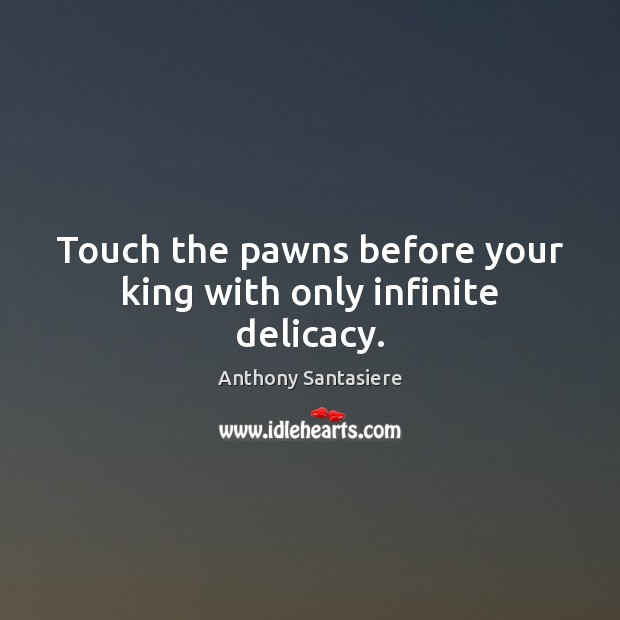 Touch the pawns before your king with only infinite delicacy. Image