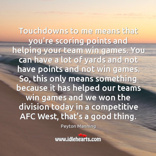 Touchdowns to me means that you’re scoring points and helping your team Peyton Manning Picture Quote