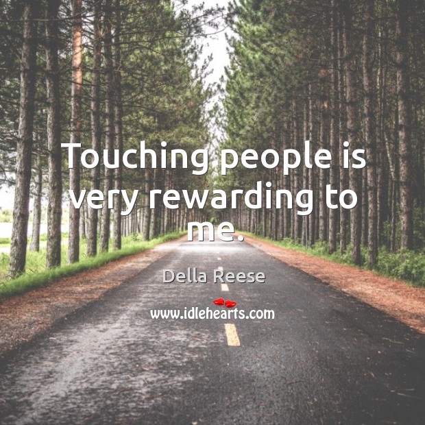 Touching people is very rewarding to me. Della Reese Picture Quote